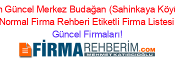 En+Güncel+Merkez+Budağan+(Sahinkaya+Köyü)+Normal+Firma+Rehberi+Etiketli+Firma+Listesi Güncel+Firmaları!