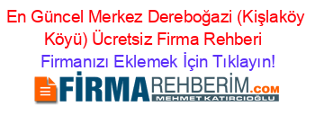 En+Güncel+Merkez+Dereboğazi+(Kişlaköy+Köyü)+Ücretsiz+Firma+Rehberi+ Firmanızı+Eklemek+İçin+Tıklayın!