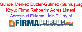 En+Güncel+Merkez+Düzler-Gülmez+(Gümüşbağlar+Köyü)+Firma+Rehberim+Adres+Listesi Adresinizi+Eklemek+İçin+Tıklayın!