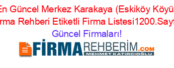 En+Güncel+Merkez+Karakaya+(Eskiköy+Köyü)+Firma+Rehberi+Etiketli+Firma+Listesi1200.Sayfa Güncel+Firmaları!