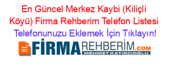 En+Güncel+Merkez+Kaybi+(Kiliçli+Köyü)+Firma+Rehberim+Telefon+Listesi Telefonunuzu+Eklemek+İçin+Tıklayın!