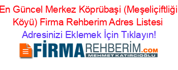 En+Güncel+Merkez+Köprübaşi+(Meşeliçiftliği+Köyü)+Firma+Rehberim+Adres+Listesi Adresinizi+Eklemek+İçin+Tıklayın!