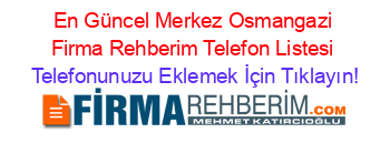 En+Güncel+Merkez+Osmangazi+Firma+Rehberim+Telefon+Listesi Telefonunuzu+Eklemek+İçin+Tıklayın!