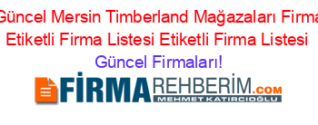 En+Güncel+Mersin+Timberland+Mağazaları+Firmaları+Etiketli+Firma+Listesi+Etiketli+Firma+Listesi Güncel+Firmaları!