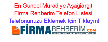 En+Güncel+Muradiye+Aşağiargit+Firma+Rehberim+Telefon+Listesi Telefonunuzu+Eklemek+İçin+Tıklayın!