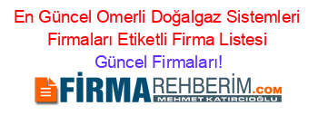 En+Güncel+Omerli+Doğalgaz+Sistemleri+Firmaları+Etiketli+Firma+Listesi Güncel+Firmaları!