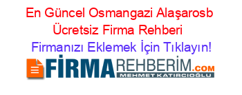 En+Güncel+Osmangazi+Alaşarosb+Ücretsiz+Firma+Rehberi+ Firmanızı+Eklemek+İçin+Tıklayın!