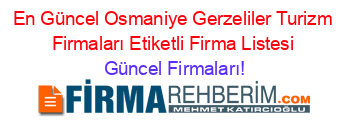 En+Güncel+Osmaniye+Gerzeliler+Turizm+Firmaları+Etiketli+Firma+Listesi Güncel+Firmaları!