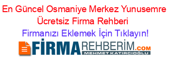 En+Güncel+Osmaniye+Merkez+Yunusemre+Ücretsiz+Firma+Rehberi+ Firmanızı+Eklemek+İçin+Tıklayın!