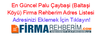 En+Güncel+Palu+Çaybaşi+(Baltaşi+Köyü)+Firma+Rehberim+Adres+Listesi Adresinizi+Eklemek+İçin+Tıklayın!