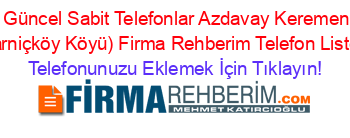 En+Güncel+Sabit+Telefonlar+Azdavay+Keremenler+(Sarniçköy+Köyü)+Firma+Rehberim+Telefon+Listesi Telefonunuzu+Eklemek+İçin+Tıklayın!