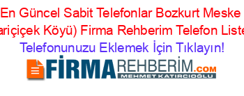 En+Güncel+Sabit+Telefonlar+Bozkurt+Meske+(Sariçiçek+Köyü)+Firma+Rehberim+Telefon+Listesi Telefonunuzu+Eklemek+İçin+Tıklayın!