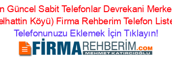 En+Güncel+Sabit+Telefonlar+Devrekani+Merkez+(Selhattin+Köyü)+Firma+Rehberim+Telefon+Listesi Telefonunuzu+Eklemek+İçin+Tıklayın!