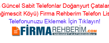 En+Güncel+Sabit+Telefonlar+Doğanyurt+Çatalaniz+(Aşağimescit+Köyü)+Firma+Rehberim+Telefon+Listesi Telefonunuzu+Eklemek+İçin+Tıklayın!