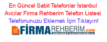 En+Güncel+Sabit+Telefonlar+İstanbul+Avcılar+Firma+Rehberim+Telefon+Listesi Telefonunuzu+Eklemek+İçin+Tıklayın!