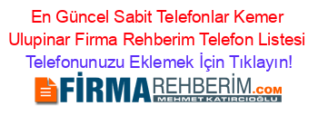 En+Güncel+Sabit+Telefonlar+Kemer+Ulupinar+Firma+Rehberim+Telefon+Listesi Telefonunuzu+Eklemek+İçin+Tıklayın!