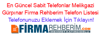 En+Güncel+Sabit+Telefonlar+Melikgazi+Gürpınar+Firma+Rehberim+Telefon+Listesi Telefonunuzu+Eklemek+İçin+Tıklayın!