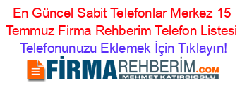 En+Güncel+Sabit+Telefonlar+Merkez+15+Temmuz+Firma+Rehberim+Telefon+Listesi Telefonunuzu+Eklemek+İçin+Tıklayın!