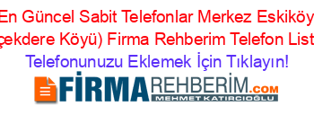En+Güncel+Sabit+Telefonlar+Merkez+Eskiköy+(Çiçekdere+Köyü)+Firma+Rehberim+Telefon+Listesi Telefonunuzu+Eklemek+İçin+Tıklayın!