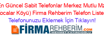 En+Güncel+Sabit+Telefonlar+Merkez+Mutlu+Mz+(Kocalar+Köyü)+Firma+Rehberim+Telefon+Listesi Telefonunuzu+Eklemek+İçin+Tıklayın!