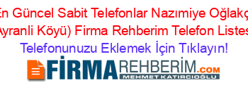 En+Güncel+Sabit+Telefonlar+Nazımiye+Oğlakçi+(Ayranli+Köyü)+Firma+Rehberim+Telefon+Listesi Telefonunuzu+Eklemek+İçin+Tıklayın!