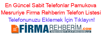 En+Güncel+Sabit+Telefonlar+Pamukova+Mesruriye+Firma+Rehberim+Telefon+Listesi Telefonunuzu+Eklemek+İçin+Tıklayın!