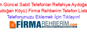 En+Güncel+Sabit+Telefonlar+Refahiye+Aydoğan+(Aydoğan+Köyü)+Firma+Rehberim+Telefon+Listesi Telefonunuzu+Eklemek+İçin+Tıklayın!