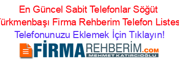 En+Güncel+Sabit+Telefonlar+Söğüt+Türkmenbaşı+Firma+Rehberim+Telefon+Listesi Telefonunuzu+Eklemek+İçin+Tıklayın!