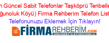 En+Güncel+Sabit+Telefonlar+Taşköprü+Tenbeller+(Yoğunoluk+Köyü)+Firma+Rehberim+Telefon+Listesi Telefonunuzu+Eklemek+İçin+Tıklayın!