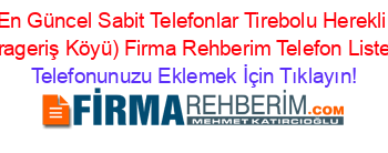 En+Güncel+Sabit+Telefonlar+Tirebolu+Herekli+(Arageriş+Köyü)+Firma+Rehberim+Telefon+Listesi Telefonunuzu+Eklemek+İçin+Tıklayın!