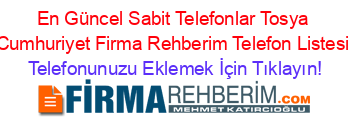 En+Güncel+Sabit+Telefonlar+Tosya+Cumhuriyet+Firma+Rehberim+Telefon+Listesi Telefonunuzu+Eklemek+İçin+Tıklayın!