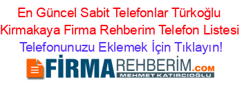 En+Güncel+Sabit+Telefonlar+Türkoğlu+Kirmakaya+Firma+Rehberim+Telefon+Listesi Telefonunuzu+Eklemek+İçin+Tıklayın!