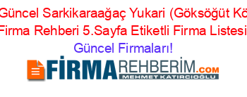 En+Güncel+Sarkikaraağaç+Yukari+(Göksöğüt+Köyü)+Firma+Rehberi+5.Sayfa+Etiketli+Firma+Listesi Güncel+Firmaları!