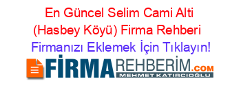 En+Güncel+Selim+Cami+Alti+(Hasbey+Köyü)+Firma+Rehberi+ Firmanızı+Eklemek+İçin+Tıklayın!