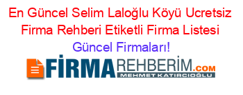 En+Güncel+Selim+Laloğlu+Köyü+Ucretsiz+Firma+Rehberi+Etiketli+Firma+Listesi Güncel+Firmaları!