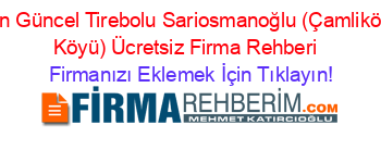 En+Güncel+Tirebolu+Sariosmanoğlu+(Çamliköy+Köyü)+Ücretsiz+Firma+Rehberi+ Firmanızı+Eklemek+İçin+Tıklayın!