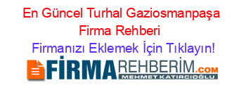 En+Güncel+Turhal+Gaziosmanpaşa+Firma+Rehberi+ Firmanızı+Eklemek+İçin+Tıklayın!