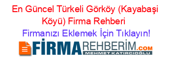 En+Güncel+Türkeli+Görköy+(Kayabaşi+Köyü)+Firma+Rehberi+ Firmanızı+Eklemek+İçin+Tıklayın!