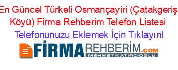En+Güncel+Türkeli+Osmançayiri+(Çatakgeriş+Köyü)+Firma+Rehberim+Telefon+Listesi Telefonunuzu+Eklemek+İçin+Tıklayın!