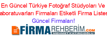 En+Güncel+Türkiye+Fotoğraf+Stüdyoları+Ve+Laboratuvarları+Firmaları+Etiketli+Firma+Listesi Güncel+Firmaları!