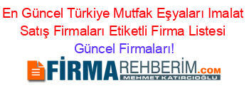 En+Güncel+Türkiye+Mutfak+Eşyaları+Imalat+Satış+Firmaları+Etiketli+Firma+Listesi Güncel+Firmaları!