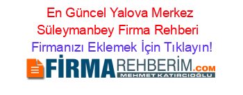 En+Güncel+Yalova+Merkez+Süleymanbey+Firma+Rehberi+ Firmanızı+Eklemek+İçin+Tıklayın!