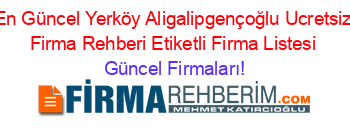 En+Güncel+Yerköy+Aligalipgençoğlu+Ucretsiz+Firma+Rehberi+Etiketli+Firma+Listesi Güncel+Firmaları!