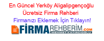 En+Güncel+Yerköy+Aligalipgençoğlu+Ücretsiz+Firma+Rehberi+ Firmanızı+Eklemek+İçin+Tıklayın!