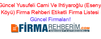 En+Güncel+Yusufeli+Cami+Ve+Ihtiyaroğlu+(Esenyaka+Köyü)+Firma+Rehberi+Etiketli+Firma+Listesi Güncel+Firmaları!