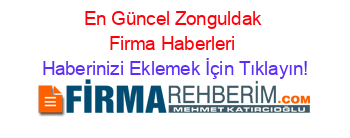 En+Güncel+Zonguldak+Firma+Haberleri Haberinizi+Eklemek+İçin+Tıklayın!