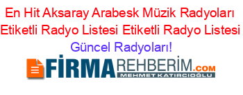 En+Hit+Aksaray+Arabesk+Müzik+Radyoları+Etiketli+Radyo+Listesi+Etiketli+Radyo+Listesi Güncel+Radyoları!