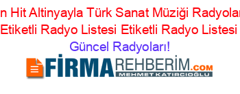 En+Hit+Altinyayla+Türk+Sanat+Müziği+Radyoları+Etiketli+Radyo+Listesi+Etiketli+Radyo+Listesi Güncel+Radyoları!