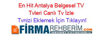 En+Hit+Antalya+Belgesel+TV+Tvleri+Canlı+Tv+İzle Tvnizi+Eklemek+İçin+Tıklayın!