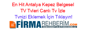 En+Hit+Antalya+Kepez+Belgesel+TV+Tvleri+Canlı+Tv+İzle Tvnizi+Eklemek+İçin+Tıklayın!
